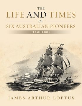 portada The Life and Times of Six Australian Pioneers: (1760-1880) (en Inglés)