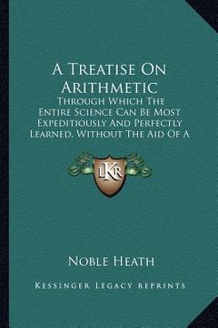 portada a treatise on arithmetic: through which the entire science can be most expeditiously and perfectly learned, without the aid of a teacher