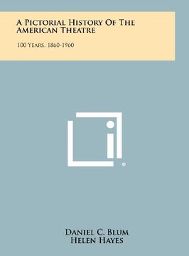 portada a pictorial history of the american theatre: 100 years, 1860-1960 (en Inglés)