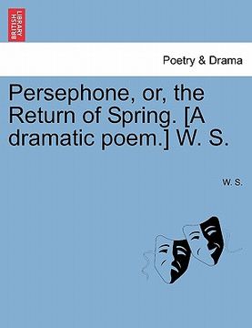 portada persephone, or, the return of spring. [a dramatic poem.] w. s. (en Inglés)