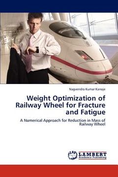 portada weight optimization of railway wheel for fracture and fatigue (en Inglés)