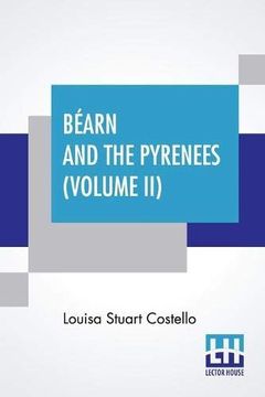 portada Béarn and the Pyrenees (Volume Ii): A Legendary Tour to the Country of Henri Quatre. (in two Volumes - Vol. Ii) ): (en Inglés)