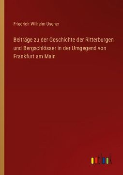 portada Beiträge zu der Geschichte der Ritterburgen und Bergschlösser in der Umgegend von Frankfurt am Main (en Alemán)
