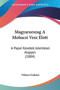 portada Magyarorszag A Mohacsi Vesz Elott: A Papai Kovetek Jelentesei Alapjan (1884) (en Hebreo)