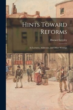 portada Hints Toward Reforms: in Lectures, Addresses, and Other Writings (en Inglés)