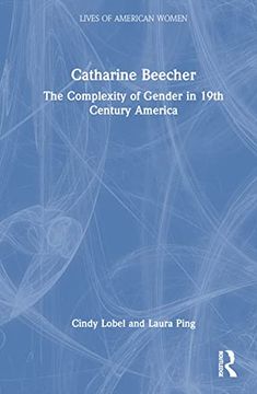 portada Catharine Beecher: The Complexity of Gender in Nineteenth-Century America (Lives of American Women) (en Inglés)