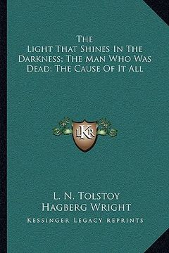 portada the light that shines in the darkness; the man who was dead; the cause of it all