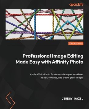 portada Professional Image Editing Made Easy with Affinity Photo: Apply Affinity Photo fundamentals to your workflows to edit, enhance, and create great image (en Inglés)