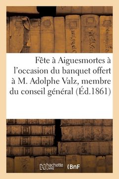 portada Fête À Aiguesmortes, À l'Occasion Du Banquet Offert À M. Adolphe Valz, Membre Du Conseil Général (en Francés)