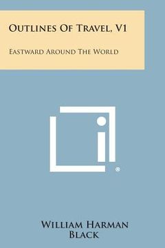 portada outlines of travel, v1: eastward around the world (en Inglés)