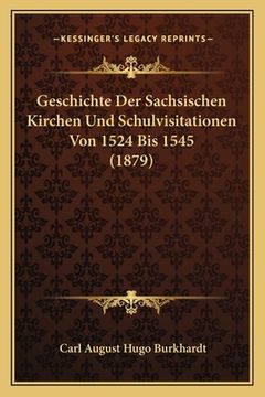 portada Geschichte Der Sachsischen Kirchen Und Schulvisitationen Von 1524 Bis 1545 (1879) (en Alemán)