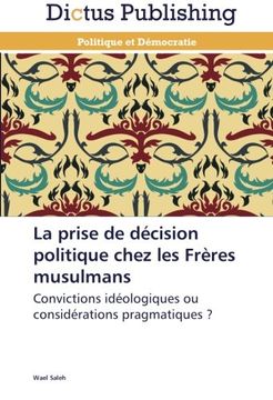 portada La prise de décision politique chez les Frères musulmans: Convictions idéologiques ou considérations pragmatiques ?