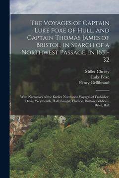 portada The Voyages of Captain Luke Foxe of Hull, and Captain Thomas James of Bristol, in Search of a Northwest Passage, in 1631-32: With Narratives of the Ea (en Inglés)