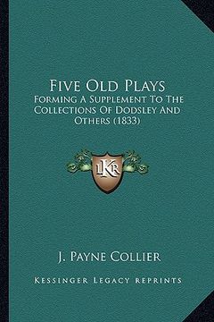 portada five old plays: forming a supplement to the collections of dodsley and otherforming a supplement to the collections of dodsley and oth