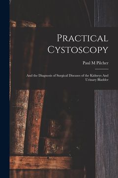 portada Practical Cystoscopy: And the Diagnosis of Surgical Diseases of the Kidneys And Urinary Bladder
