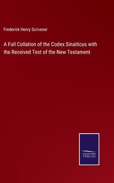 portada A Full Collation of the Codex Sinaiticus with the Received Text of the New Testament (en Inglés)