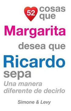 portada 52 Cosas Que Margarita Desea Que Ricardo Sepa: Una Manera Diferente de Decirlo (in Spanish)
