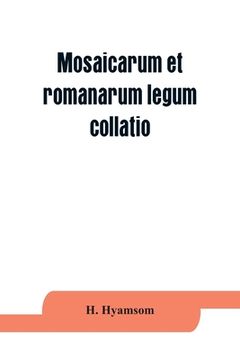 portada Mosaicarum et romanarum legum collatio. With introduction, facsimile and transcription of the Berlin codex, translation, notes ad appendices (en Inglés)