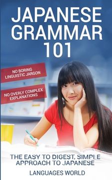 portada Japanese Grammar 101: No Boring Linguistic Jargon. No Overly Complex Explanations. The Easy to Digest, Simple Approach to Japanese. (en Inglés)