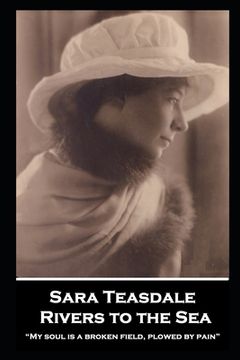 portada Sara Teasdale - Rivers to the Sea: "My soul is a broken field, plowed by pain" (in English)