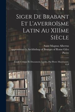 portada Siger de Brabant et l'averroïsme latin au XIIIme siècle; étude critique et documents inédits, par Pierre Mandonnet, O.P (en Francés)