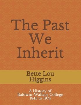 portada The Past We Inherit: A history of Baldwin-Wallace College 1845 - 1974 (in English)