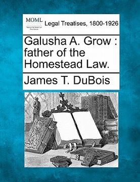 portada galusha a. grow: father of the homestead law. (en Inglés)