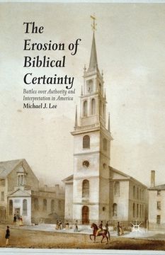 portada The Erosion of Biblical Certainty: Battles Over Authority and Interpretation in America (en Inglés)