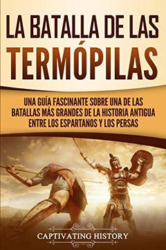 portada La Batalla de las Termópilas: Una Guía Fascinante Sobre una de las Batallas más Grandes de la Historia Antigua Entre los Espartanos y los Persas