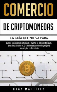 portada Comercio de Criptomonedas: La Guía Definitiva Para que los Principiantes Comiencen a Invertir en Bitcoin, Ethereum, Litecoin y Altcoins en. Crear. Estrategias en Blockchain (2) (Trading Life) (in Spanish)