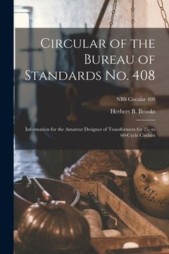 portada Circular of the Bureau of Standards No. 408: Information for the Amateur Designer of Transformers for 25- to 60-cycle Circuits; NBS Circular 408 (en Inglés)