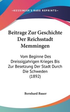 portada Beitrage Zur Geschichte Der Reichsstadt Memmingen: Vom Beginne Des Dreissigjahrigen Krieges Bis Zur Besetzung Der Stadt Durch Die Schweden (1892) (in German)