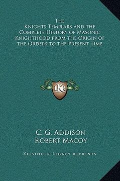 portada the knights templars and the complete history of masonic knighthood from the origin of the orders to the present time (in English)