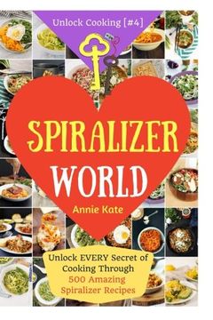 portada Welcome to Spiralizer World: Unlock EVERY Secret of Cooking Through 500 AMAZING Spiralizer Recipes (Spiralizer Cookbook, Vegetable Pasta Recipes, ... ) (Unlock Cooking, Cookbook [#4]) (Volume 4)