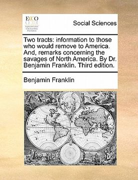 portada two tracts: information to those who would remove to america. and, remarks concerning the savages of north america. by dr. benjami (en Inglés)