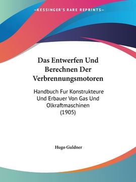 portada Das Entwerfen Und Berechnen Der Verbrennungsmotoren: Handbuch Fur Konstrukteure Und Erbauer Von Gas Und Olkraftmaschinen (1905) (in German)