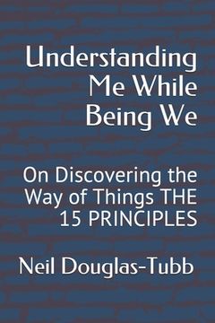 portada Understanding Me While Being We: On Discovering the Way of Things THE 15 PRINCIPLES (en Inglés)