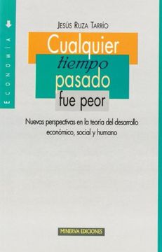 portada CUALQUIER TIEMPO PASADO FUE PEOR: Nuevas perspectivas en la teoría del desarrollo económico, social y humano (in Spanish)