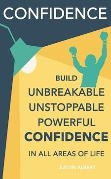 portada Confidence: Build Unbreakable, Unstoppable, Powerful Confidence: Boost Your Self-Confidence (en Inglés)