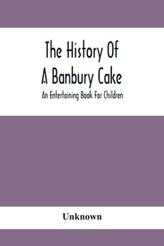 portada The History Of A Banbury Cake: An Entertaining Book For Children (en Inglés)
