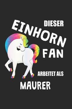 portada Dieser Einhorn Fan Arbeitet Als Maurer: (A5) 6x9 Zoll - Kariert - 120 Seiten - Geburtstags Geschenk (en Alemán)