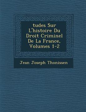 portada Tudes Sur L'Histoire Du Droit Criminel de La France, Volumes 1-2 (in French)