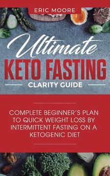 portada Ultimate Keto Fasting Clarity Guide: Complete Beginner's Plan to Quick Weight Loss by Intermittent Fasting on a Ketogenic Diet