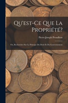 portada Qu'est-Ce Que La Propriété?: Ou, Recherches Sur Le Principe Du Droit Et Du Gouvernement (en Francés)