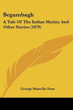 portada begumbagh: a tale of the indian mutiny and other stories (1879)