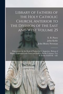 portada Library of Fathers of the Holy Catholic Church, Anterior to the Division of the East and West Volume 25: Expositions on the Book of Psalms by S. Augus (en Inglés)