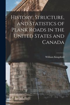 portada History, Structure, and Statistics of Plank Roads in the United States and Canada [microform] (in English)
