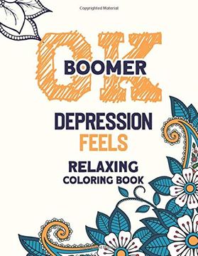 portada Ok Boomer Depression Feels Relaxing Coloring Book: Funny Anxiety Relief Coloring Book With Inspirational Quotes, Anti-Stress Swear Word Coloring Books for Grown ups (en Inglés)
