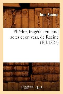 portada Phèdre, Tragédie En Cinq Actes Et En Vers, de Racine (Éd.1827) (en Francés)