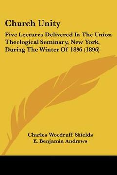 portada church unity: five lectures delivered in the union theological seminary, new york, during the winter of 1896 (1896) (en Inglés)
